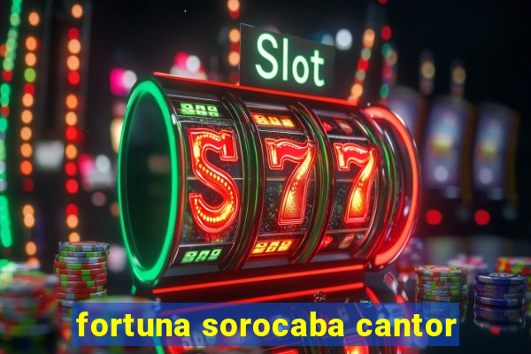 fortuna sorocaba cantor